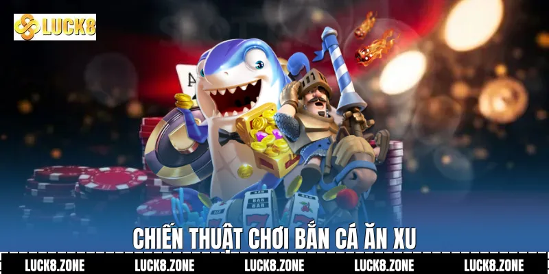 Chiến thuật chơi Bắn cá ăn xu